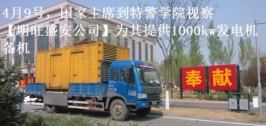 4月9號，國家主席到特警學(xué)院視察，本司為其提供1000千瓦發(fā)電機租賃備機
